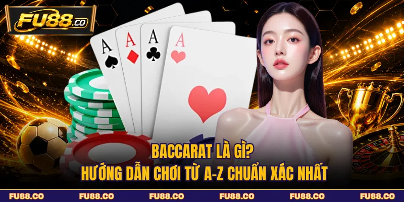 Baccarat Là Gì? Hướng Dẫn Chơi Từ A-Z Chuẩn Xác Nhất