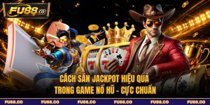 Cách Săn Jackpot Hiệu Quả Trong Game Nổ Hũ - Cực Chuẩn