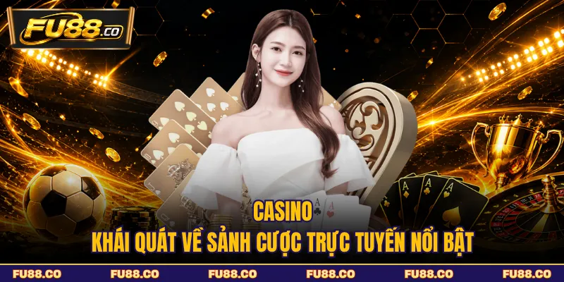 Khái quát chi tiết sảnh casino trực tuyến