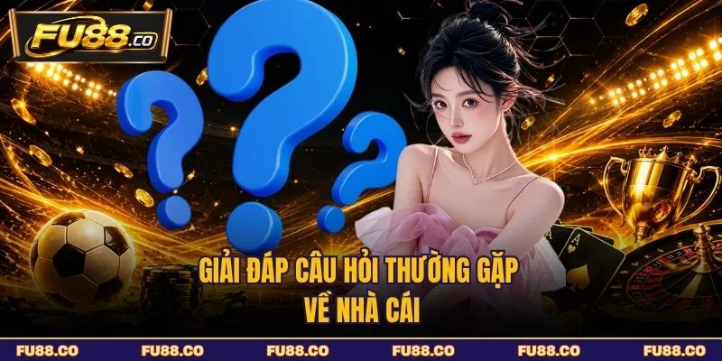 Giải đáp câu hỏi thường gặp về nhà cái