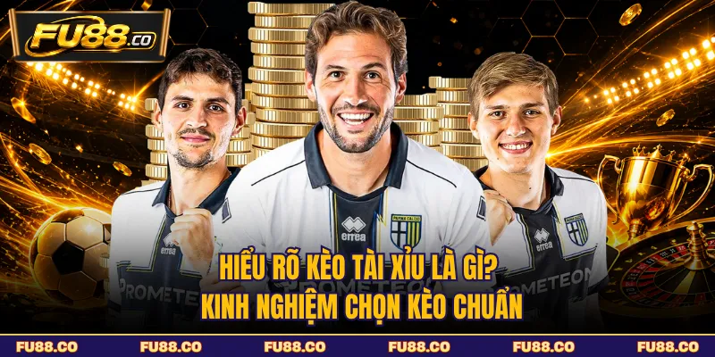 Kèo Tài Xỉu Là Gì? Kinh Nghiệm Chọn Kèo Chuẩn - Dễ Hiểu