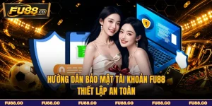Hướng Dẫn Bảo Mật Tài Khoản FU88 - Thiết Lập An Toàn