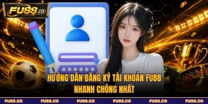 Hướng Dẫn Đăng Ký Tài Khoản FU88 - Nhanh Chóng Nhất