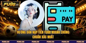 Hướng Dẫn Nạp Tiền FU88 Nhanh Chóng - Chuẩn Xác Nhất