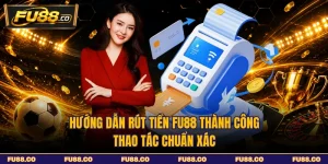 Hướng Dẫn Rút Tiền FU88 Thành Công - Thao Tác Chuẩn Xác