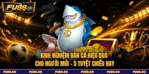 Kinh Nghiệm Bắn Cá Hiệu Quả Cho Người Mới - 5 Tuyệt Chiêu Hay