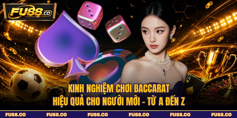 Kinh Nghiệm Chơi Baccarat Hiệu Quả Cho Người Mới - Từ A Đến Z