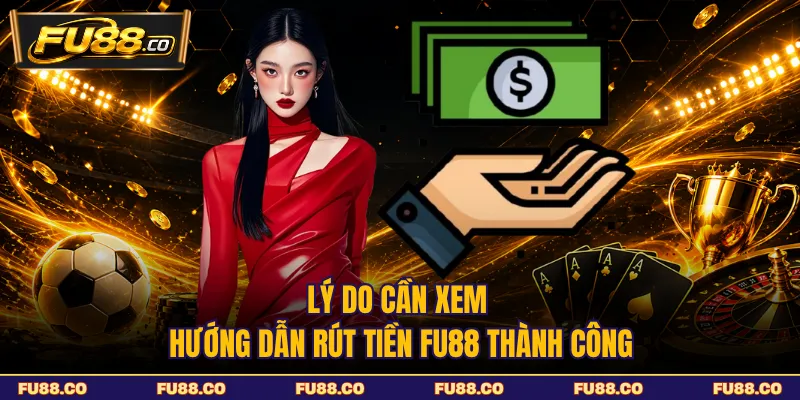 Lý do cần xem hướng dẫn rút tiền FU88