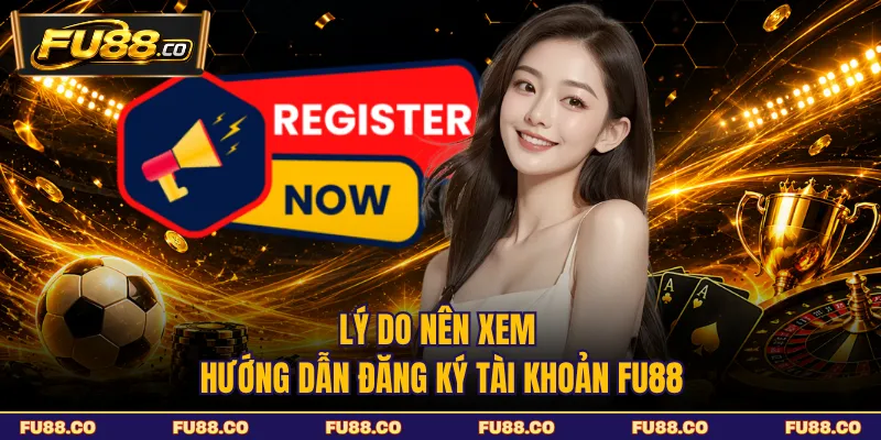 Lý do nên xem hướng dẫn đăng ký tài khoản FU88