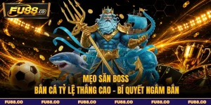 Mẹo Săn Boss Bắn Cá Tỷ Lệ Thắng Cao - Bí Quyết Ngắm Bắn