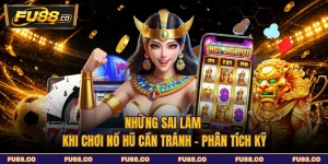 Những Sai Lầm Khi Chơi Nổ Hũ Cần Tránh - Phân Tích Kỹ
