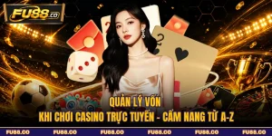 Quản Lý Vốn Khi Chơi Casino Trực Tuyến - Cẩm Nang Từ A-Z