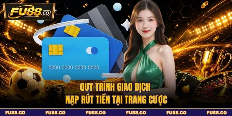 Quy trình giao dịch nạp rút tiền tại trang cược