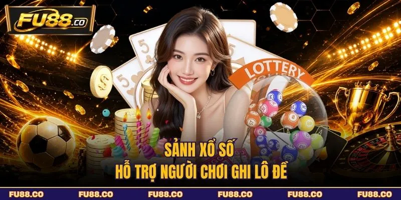 Sảnh xổ số hỗ trợ người chơi ghi lô đề