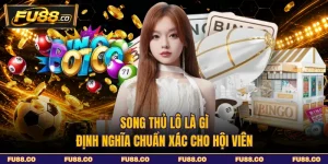Song Thủ Lô Là Gì - Định Nghĩa Chuẩn Xác Cho Hội Viên