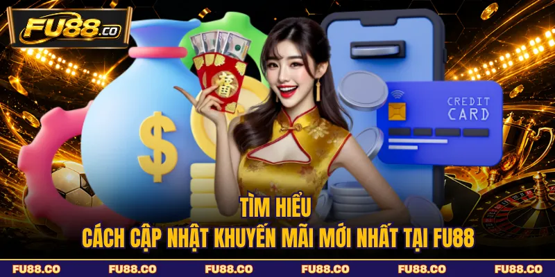Tìm hiểu cách cập nhật khuyến mãi mới nhất tại FU88