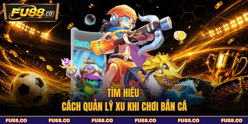 Tìm hiểu cách quản lý điểm khi trải nghiệm bắn cá