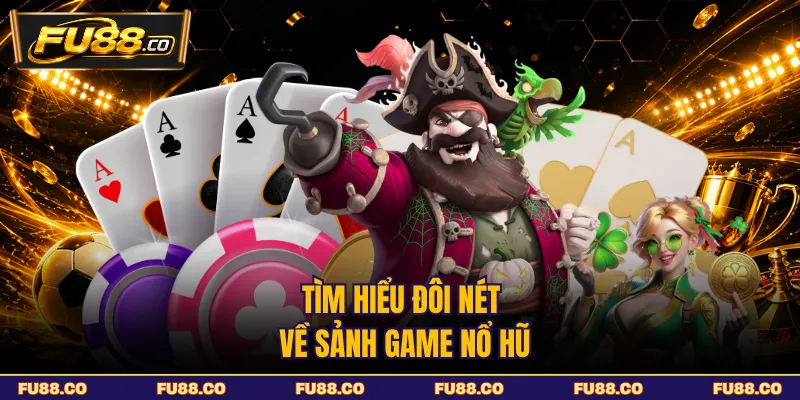 Tìm hiểu đôi nét về sảnh game nổ hũ