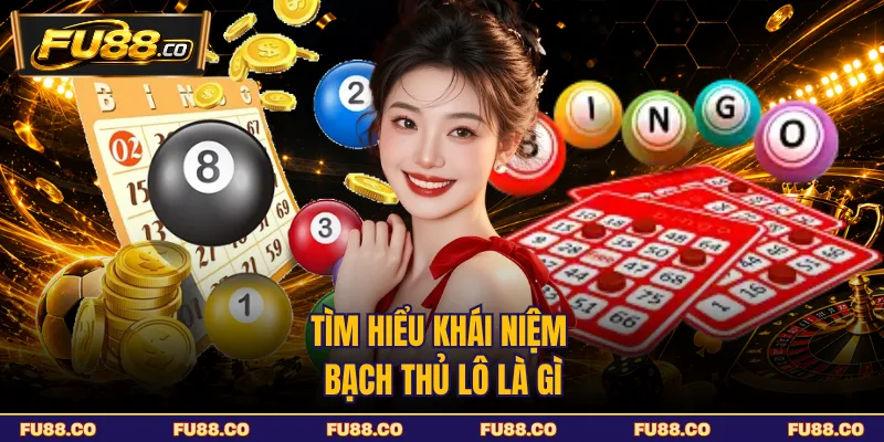 Tìm hiểu khái niệm bạch thủ lô là gì