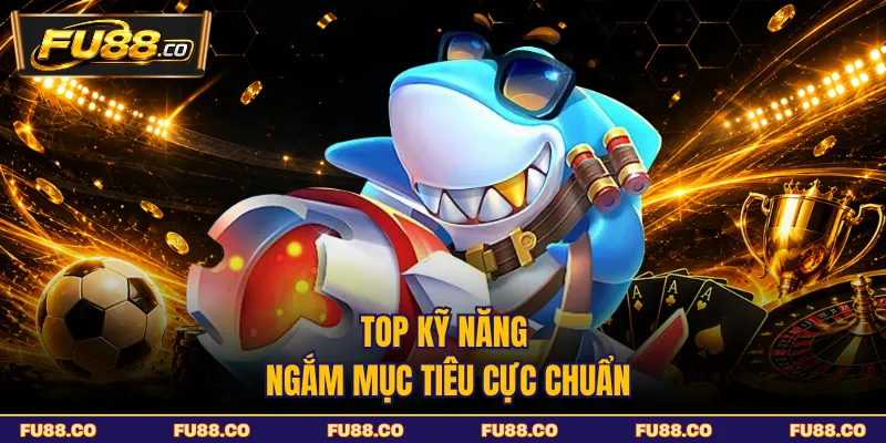 Cách quan sát mục tiêu lớn trong bắn cá